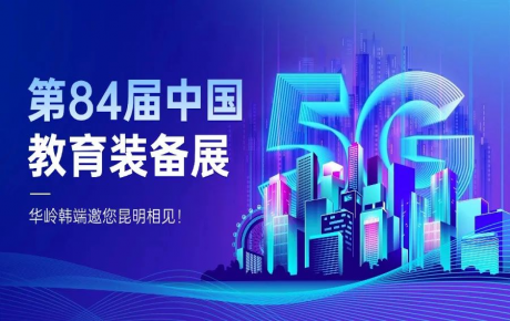 邀請函 | 第 84 屆中國教育裝備展啟幕，華嶺韓端誠邀您相聚昆明！